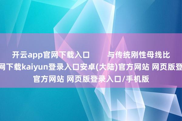 开云app官网下载入口 与传统刚性母线比较-开云app官网下载kaiyun登录入口安卓(大陆)官方网站 网页版登录入口/手机版