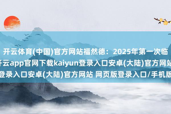 开云体育(中国)官方网站福然德：2025年第一次临时推进大会决策公告-开云app官网下载kaiyun登录入口安卓(大陆)官方网站 网页版登录入口/手机版