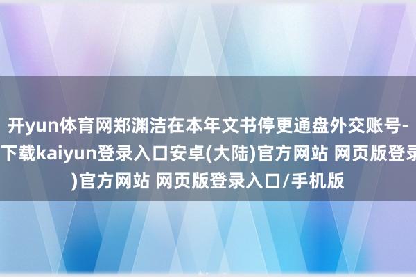开yun体育网郑渊洁在本年文书停更通盘外交账号-开云app官网下载kaiyun登录入口安卓(大陆)官方网站 网页版登录入口/手机版