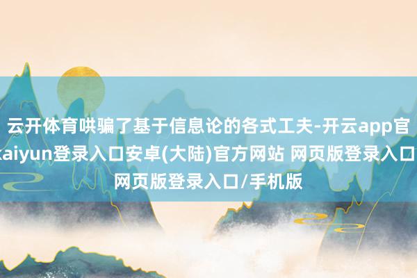 云开体育哄骗了基于信息论的各式工夫-开云app官网下载kaiyun登录入口安卓(大陆)官方网站 网页版登录入口/手机版